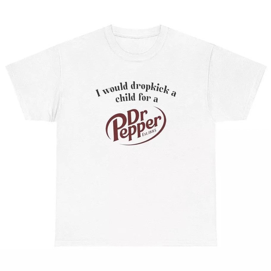 I Would Dropkick A Child For A Dr. Pepper T Shirt Funny